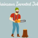 Chainsaws Invented Jokes