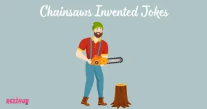 Chainsaws Invented Jokes